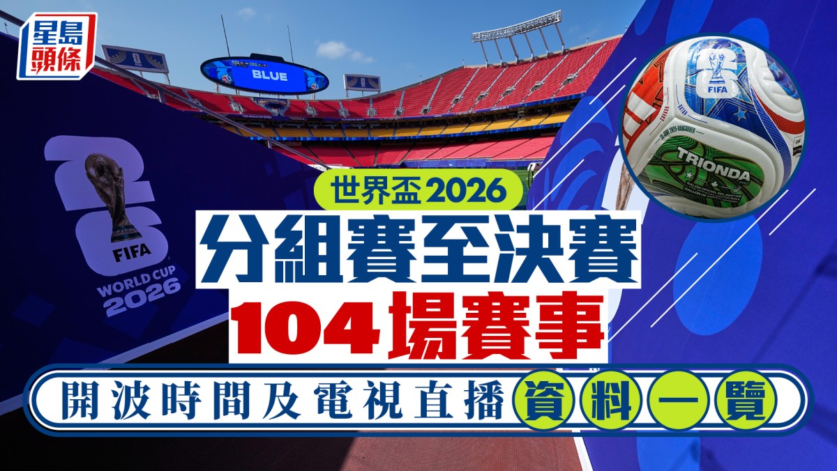 世界盃2026｜分組賽至決賽104場賽事  開波時間及電視直播資料一覽
