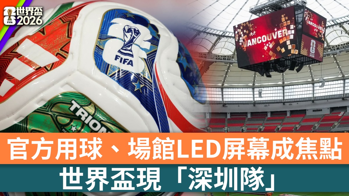 世界盃2026｜深圳打入決賽周？   比賽官方用球、場館LED屏幕做代表