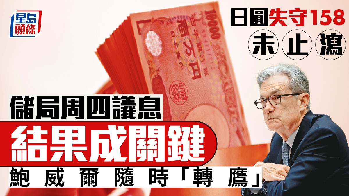 日圓失守158未止瀉儲局周四議息結果成關鍵鮑威爾隨時「轉鷹」