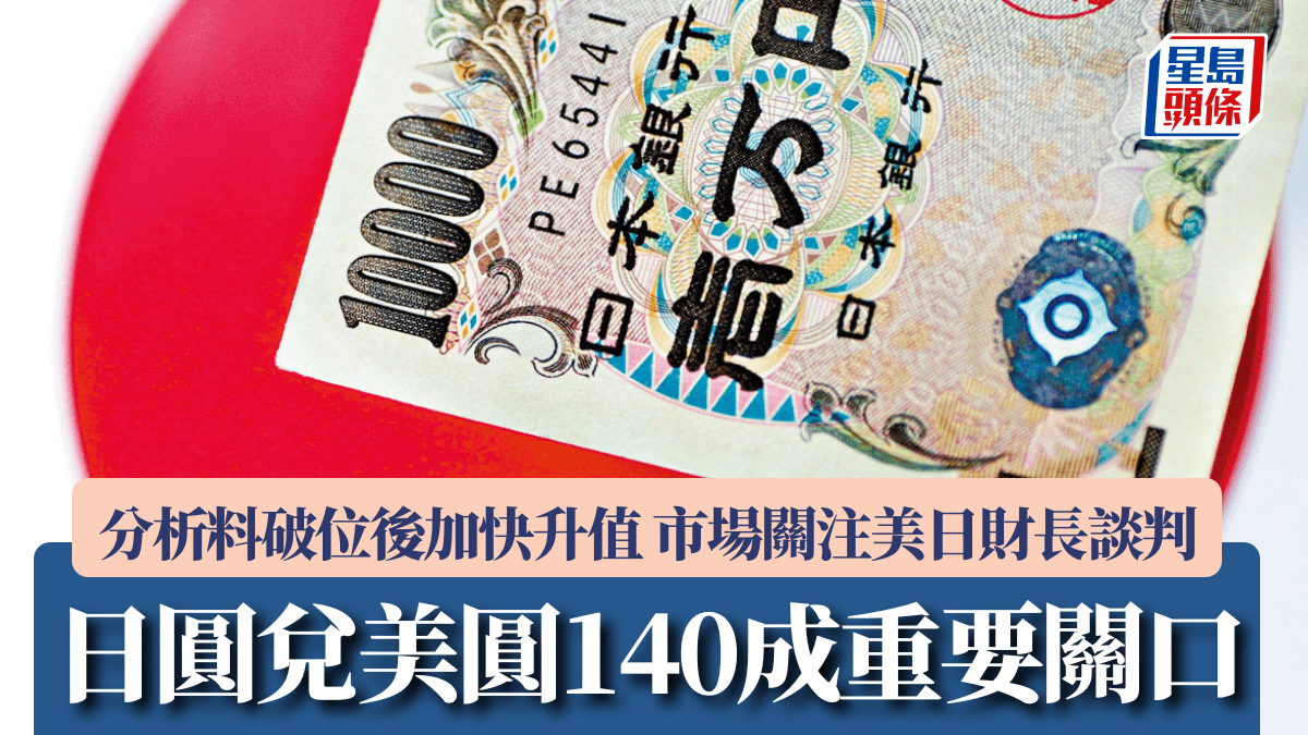 日圓兌美圓140成重要關口分析稱破位後加快升值市場關注美日財長談判兌港元報5.54算