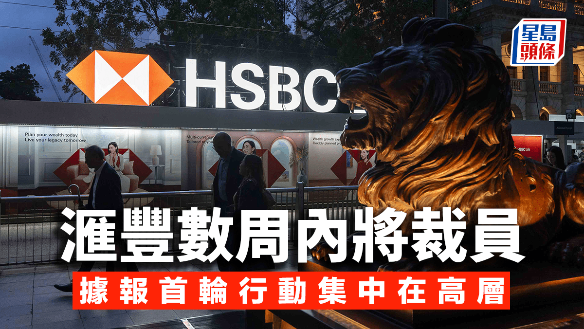 滙豐數周內將裁員首輪行動集中在高層「行動將會非常非常快」