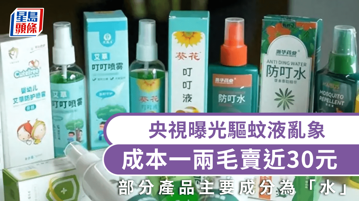 智商稅｜央視踢爆網紅蚊怕水亂象  原料成本僅兩毫利潤達300倍