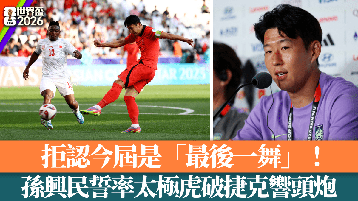 世界盃2026｜拒認今屆是「最後一舞」！孫興民誓率太極虎破捷克響頭炮