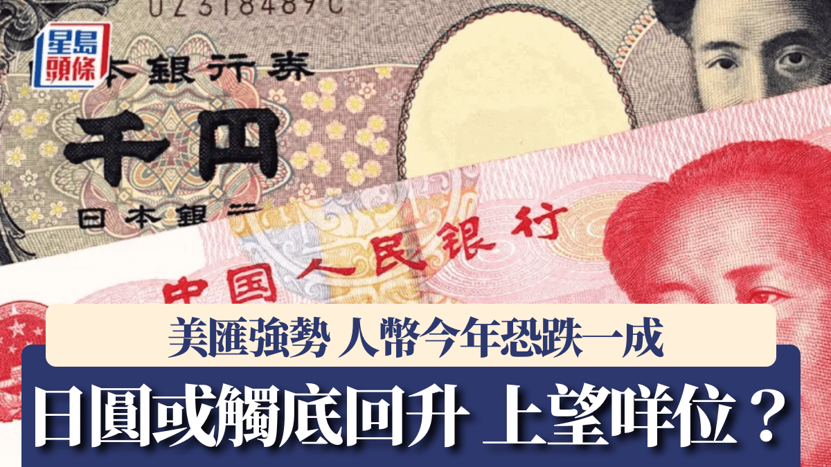 美匯強勢人幣今年恐跌一成日圓或觸底回升兌港元上望咩位？