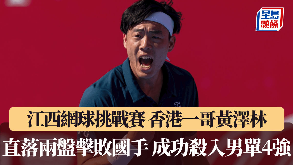 江西網球挑戰賽｜香港一哥黃澤林 直落兩盤擊敗國手 成功殺入男單4強