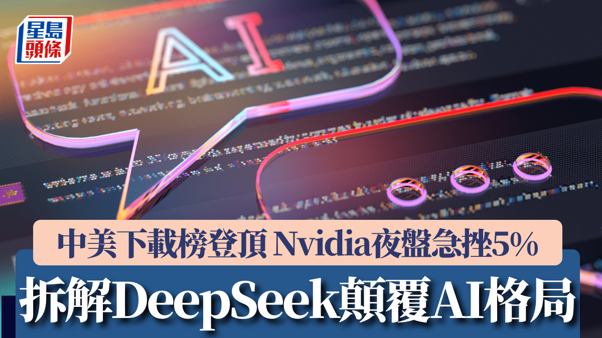 DeepSeek R1中美下載榜登頂 如何顛覆AI格局 Nvidia夜盤急挫5%