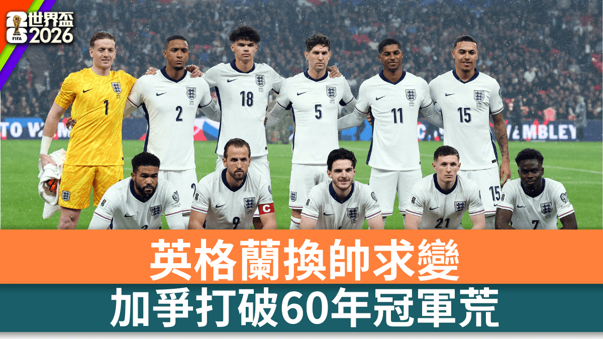 世界盃2026｜英格蘭換帥求變 力爭打破60年冠軍荒