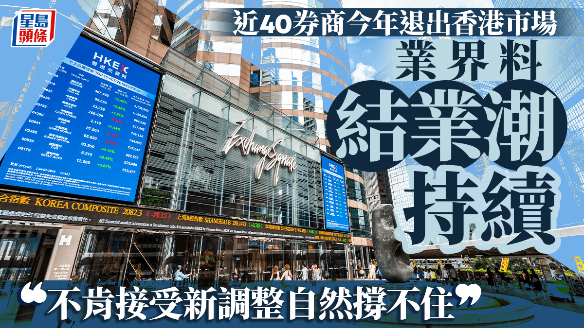 近40券商今年退出香港市場業界料結業潮持續「不肯接受新調整自然撐不住」