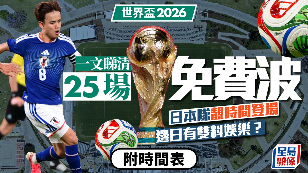 世界盃2026｜Viu TV 25場免費直播一文睇清  日本隊「靚時間」開波有得睇  （附時間表）