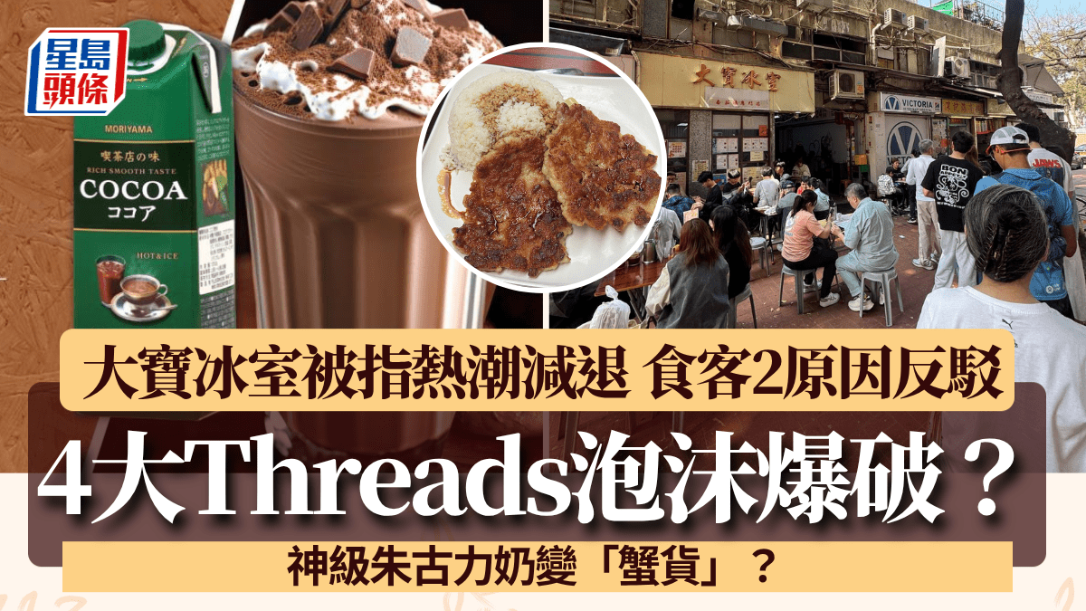 網民列4大Threads泡沫爆破！神級朱古力奶變蟹貨？大寶冰室被指熱潮不再 食客2原因反駁