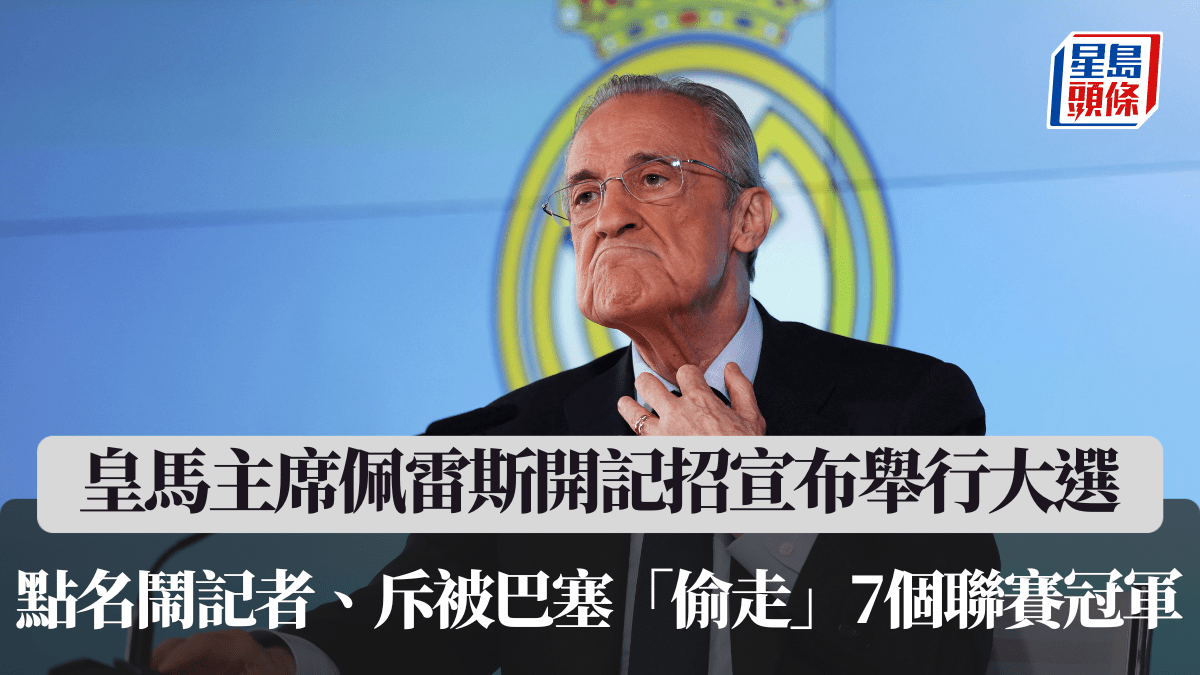 西甲│皇馬主席佩雷斯開記招宣布舉行大選 點名鬧記者、斥被巴塞「偷走」7個聯賽冠軍