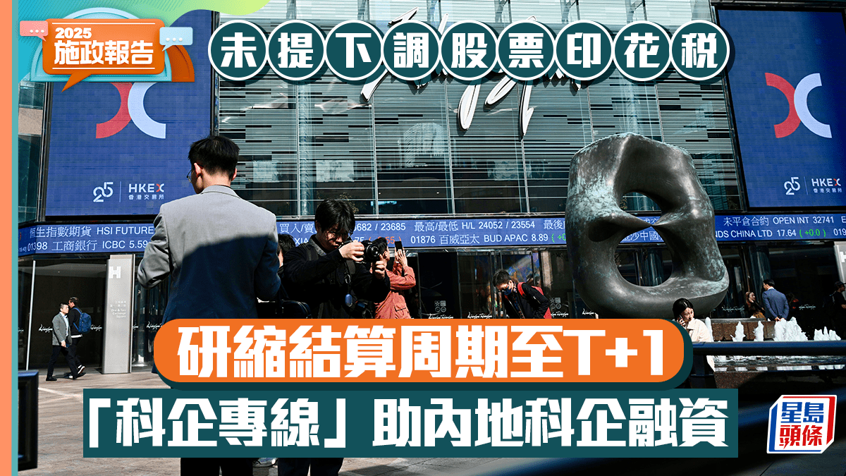 施政報告2025︱研縮結算周期至T+1 未提下調股票印花稅業界：爭取適時再檢討