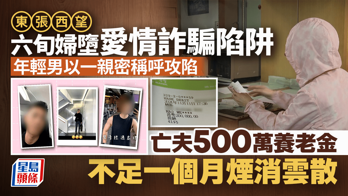 東張西望丨60歲老婦墮入愛情詐騙陷阱！被年輕男用一親密稱呼攻陷亡夫500萬養老金煙消雲散