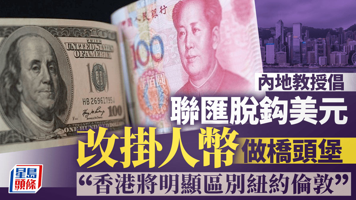 內地教授倡聯匯脫鈎美元改掛人幣做橋頭堡「香港將明顯區別紐約倫敦」