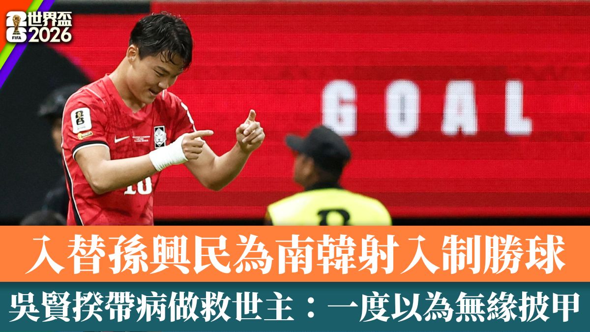 世界盃2026｜入替孫興民 高燒38度照為南韓射入制勝球 吳賢揆帶病絕殺：一度以為無緣披甲