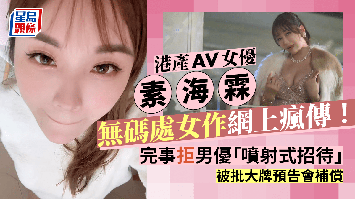 港產AV女優素海霖無碼處女作網上瘋傳！完事拒男優「噴射式招待」 被批大牌預告會補償