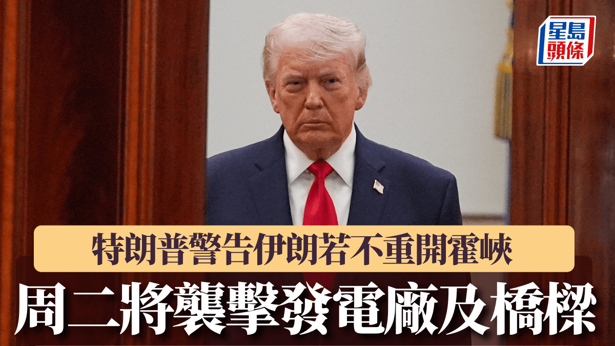 伊朗局勢｜特朗普警告伊朗若不重開霍峽 周二將襲擊發電廠及橋樑