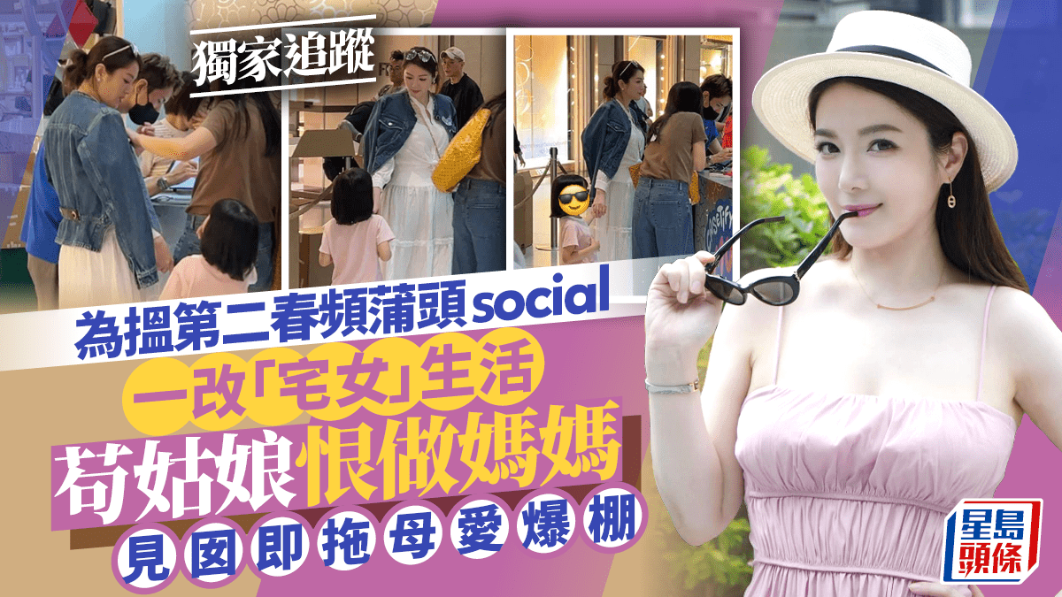 苟姑娘恨做媽媽 見囡即拖母愛爆棚 為搵第二春頻蒲頭social 一改「宅女」生活│獨家追蹤