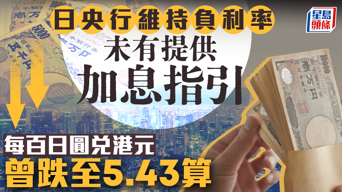 日央行未有提供加息指引每百日圓兌港元曾跌至「5.43算」植田和男：很難退出負利率