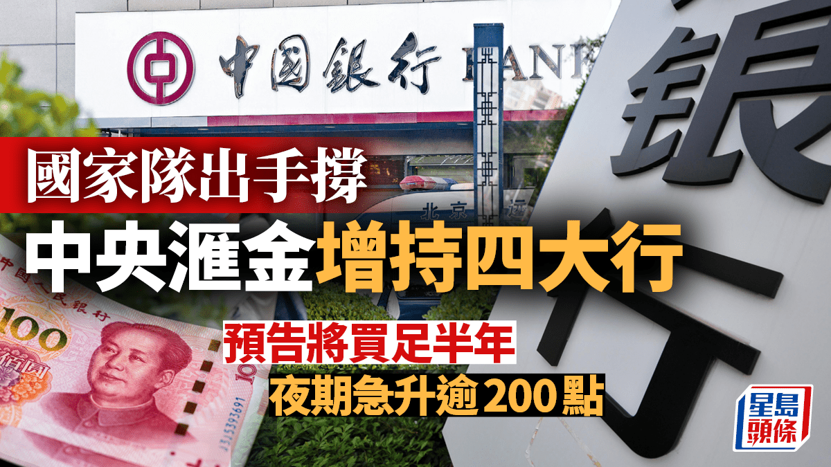 國家隊出手撐！中央滙金增持四大行預告將買足半年夜期急升逾200點