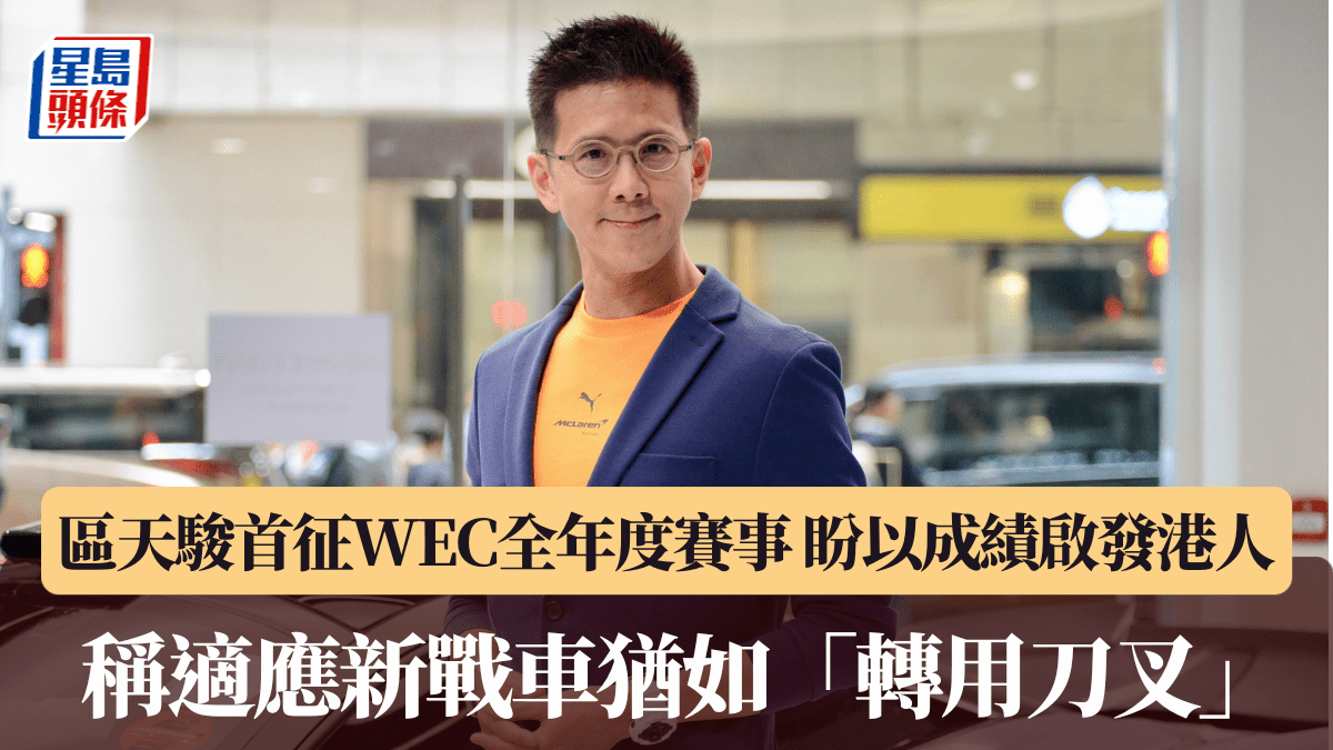 賽車｜區天駿加盟麥拿倫首征WEC全年度賽事 重新適應戰車猶如「轉用刀叉」 盼以成績啟發港人