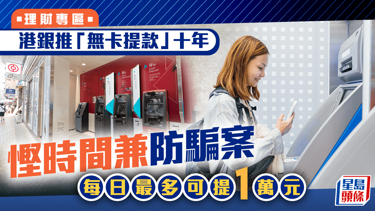港銀推「無卡提款」十年慳時間兼防騙案每日最多可提1萬元