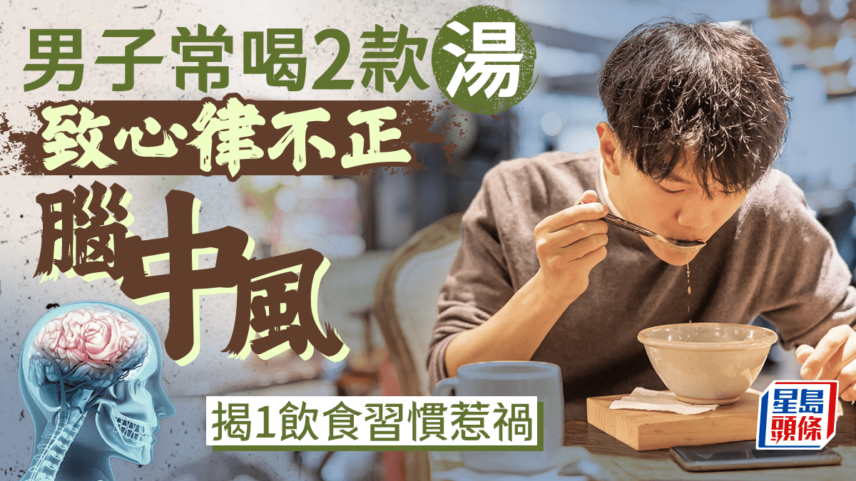 中風成因|男子常喝2款湯致腦中風 醫生揭1飲食習慣惹禍