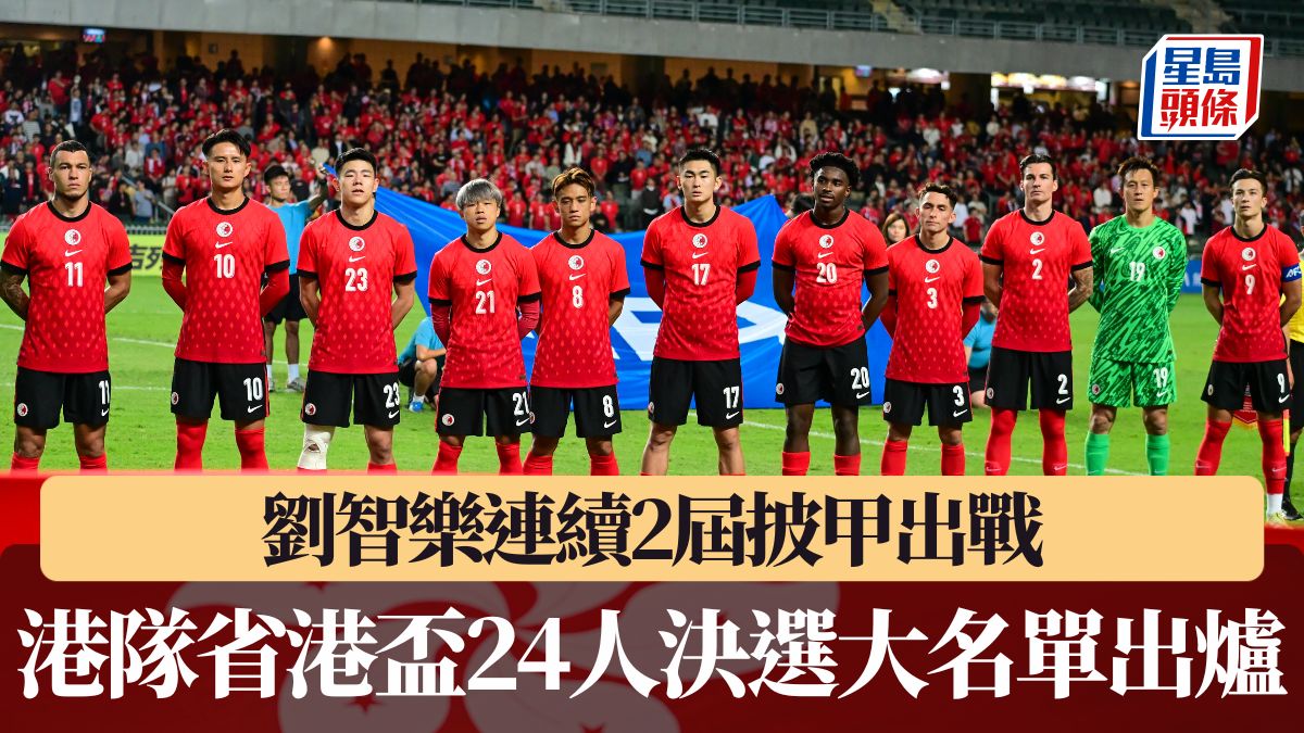 足球|港隊省港盃24人決選大名單出爐 劉智樂連續2屆披甲出戰