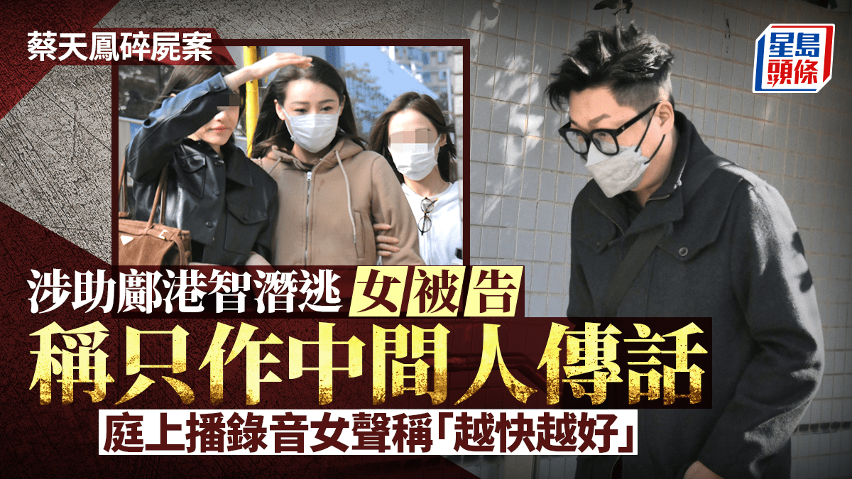 蔡天鳳碎屍案│涉助鄺港智潛逃女被告警誡下稱只作中間人負責傳話 庭上播錄音女聲稱「越快越好」