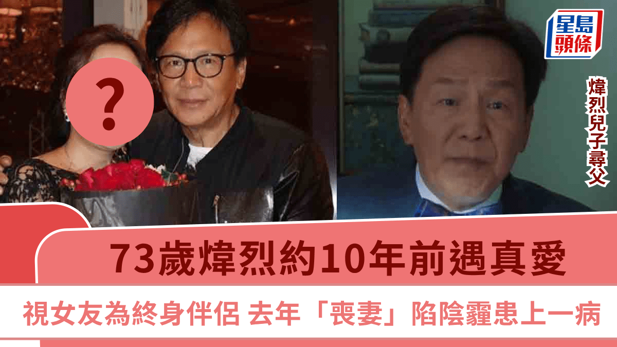 煒烈兒子尋父丨73歲煒烈約10年前遇真愛 視女友為終身伴侶 去年「喪妻」陷陰霾患上一病