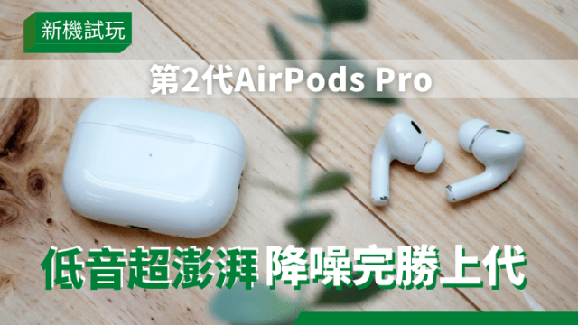 新機試玩｜第2代AirPods Pro低音澎湃降噪完勝初代充電盒內置尋找功能防丟失