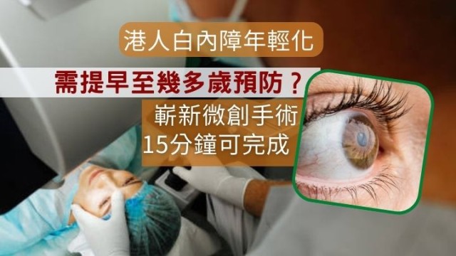 白內障｜港白內障年輕化需提早至幾多歲預防新微創手術15分鐘可完成