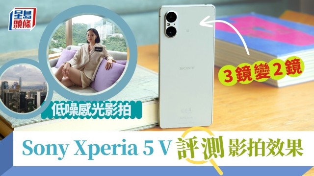 Sony Xperia 5 V 評測｜上手試2鏡頭3焦距影拍效果48MP雙倍低噪感光/速